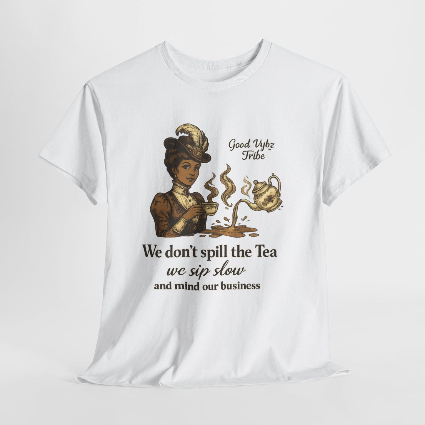 We Don’t Spill the Tea Tee — Good Vybz Tribe Signature Graphic Shirt